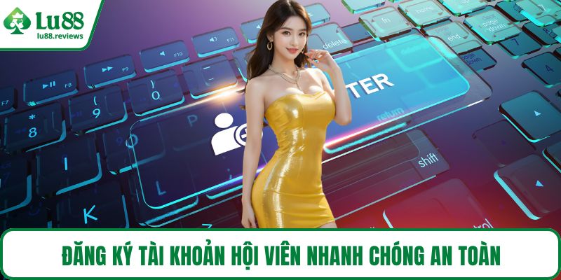 Đăng ký tài khoản hội viên nhanh chóng an toàn