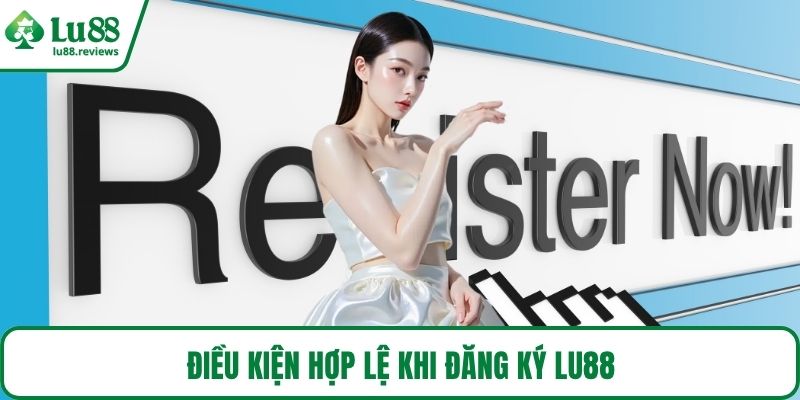 Điều kiện hợp lệ khi đăng ký LU88