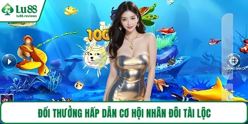 Đổi thưởng hấp dẫn cơ hội nhân đôi tài lộc