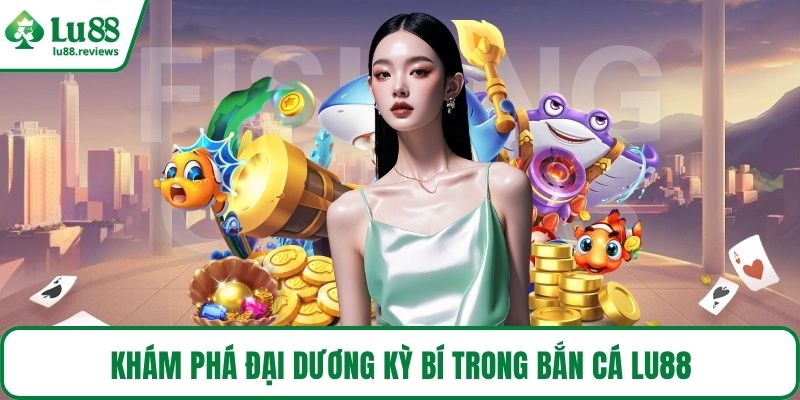 Khám phá đại dương kỳ bí trong bắn cá LU88